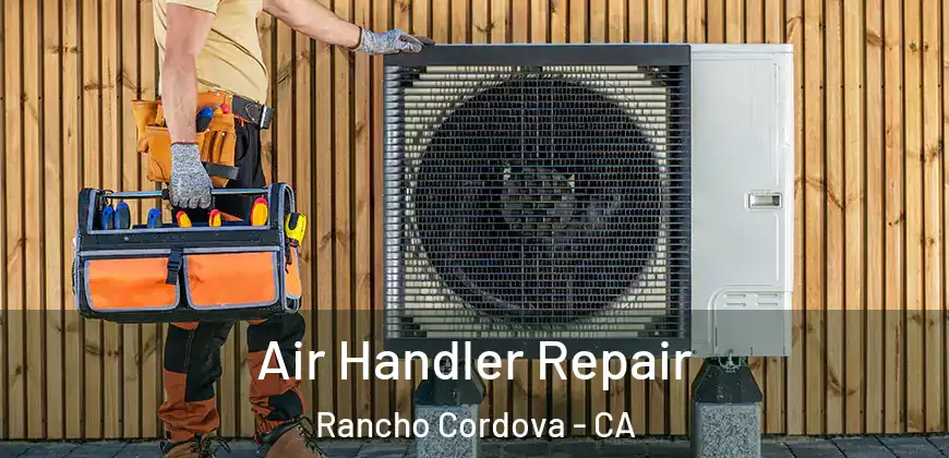  Air Handler Repair Rancho Cordova - CA
