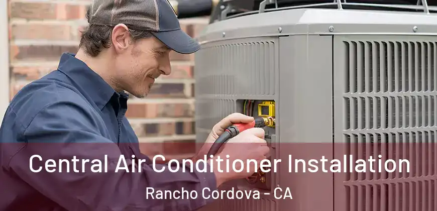  Central Air Conditioner Installation Rancho Cordova - CA