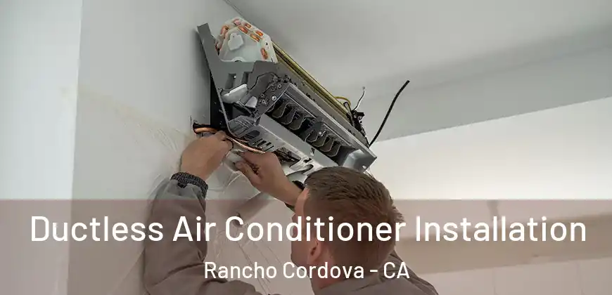  Ductless Air Conditioner Installation Rancho Cordova - CA